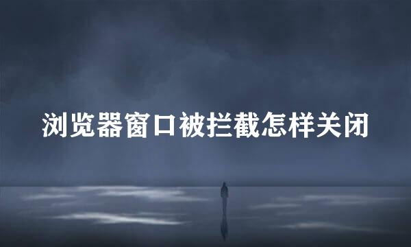 浏览器窗口被拦截怎样关闭