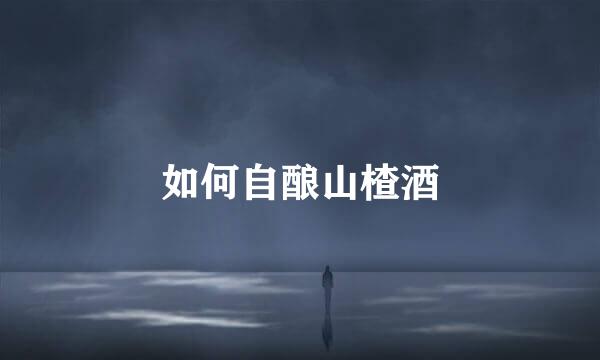 如何自酿山楂酒
