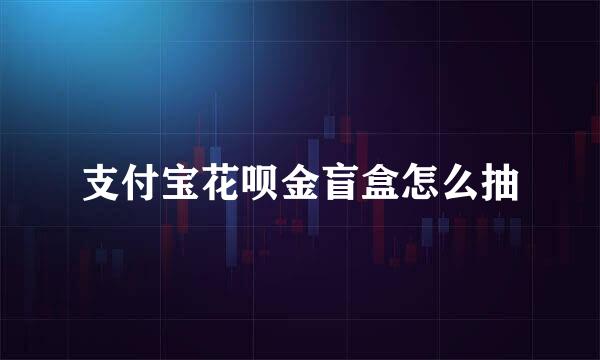 支付宝花呗金盲盒怎么抽
