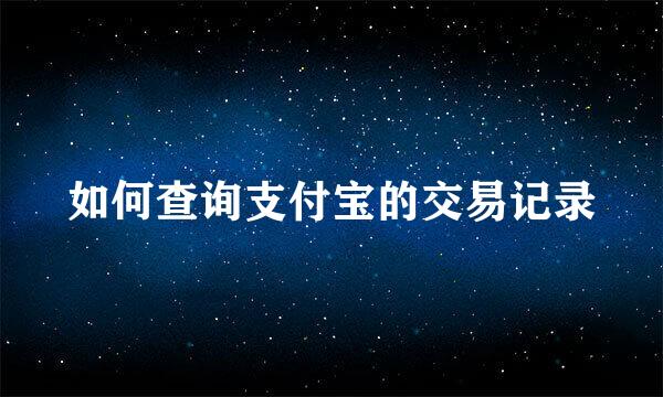 如何查询支付宝的交易记录