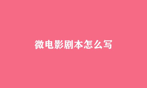 微电影剧本怎么写