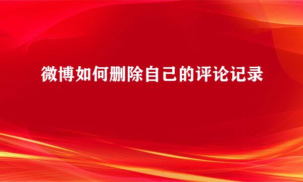 微博如何删除自己的评论记录