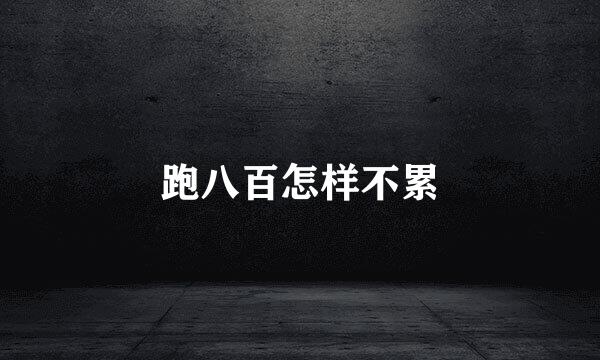 跑八百怎样不累