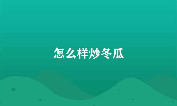 怎么样炒冬瓜
