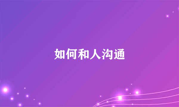 如何和人沟通