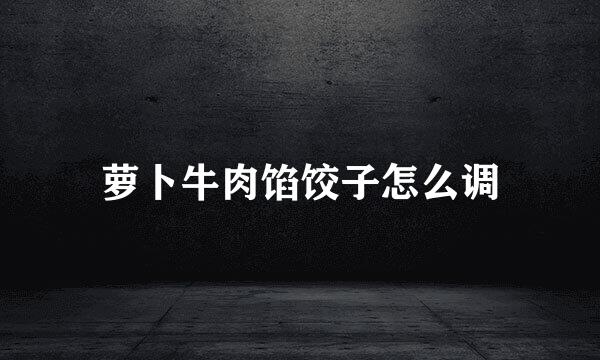 萝卜牛肉馅饺子怎么调