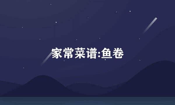 家常菜谱:鱼卷