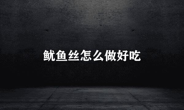 鱿鱼丝怎么做好吃