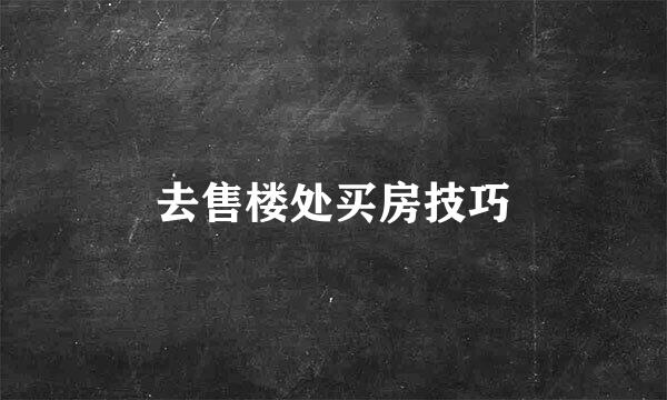 去售楼处买房技巧