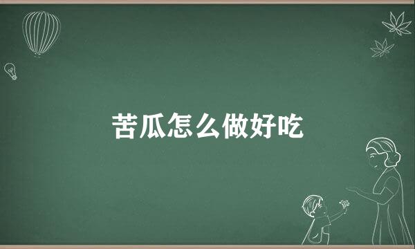 苦瓜怎么做好吃