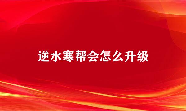 逆水寒帮会怎么升级