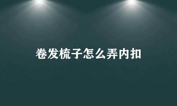 卷发梳子怎么弄内扣