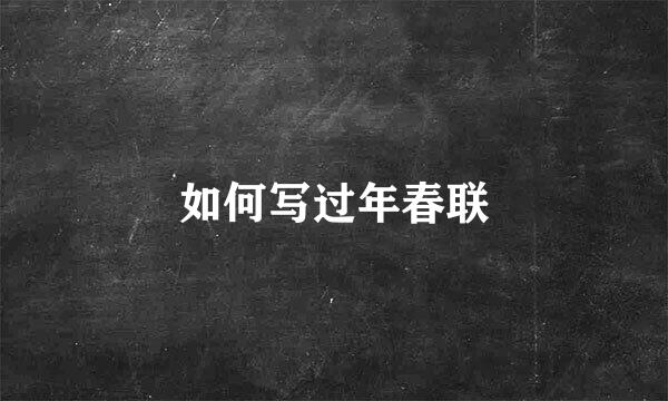 如何写过年春联