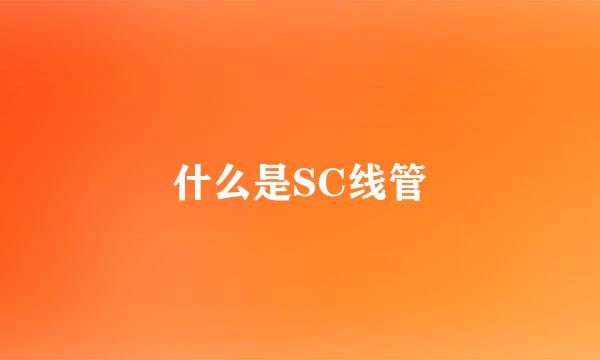 什么是SC线管
