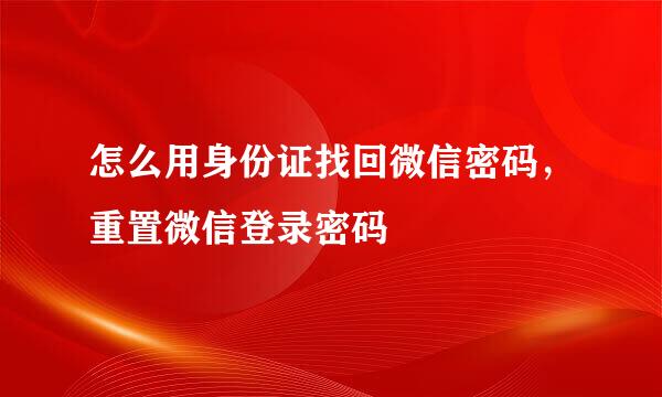 怎么用身份证找回微信密码，重置微信登录密码