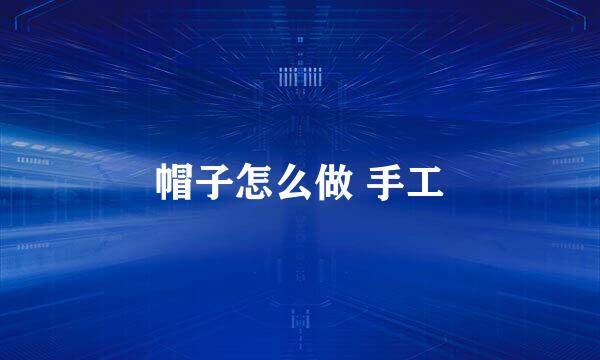 帽子怎么做 手工