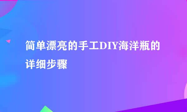 简单漂亮的手工DIY海洋瓶的详细步骤