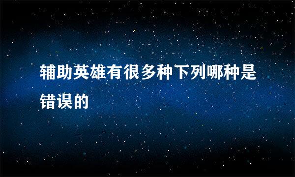 辅助英雄有很多种下列哪种是错误的