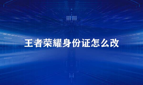 王者荣耀身份证怎么改