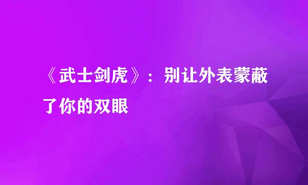 《武士剑虎》:别让外表蒙蔽了你的双眼