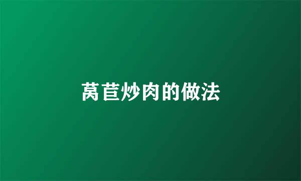 莴苣炒肉的做法