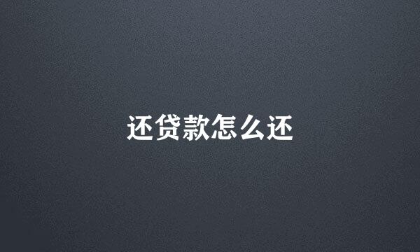 还贷款怎么还