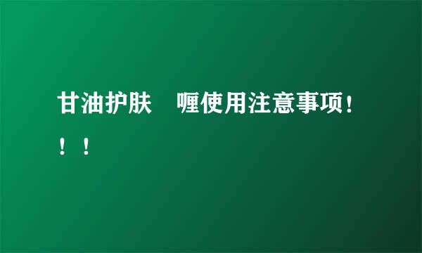 甘油护肤啫喱使用注意事项！！！