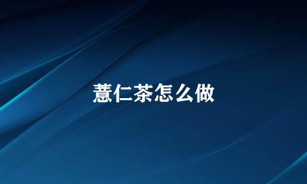 薏仁茶怎么做