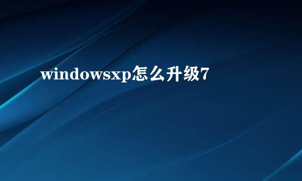 windowsxp怎么升级7