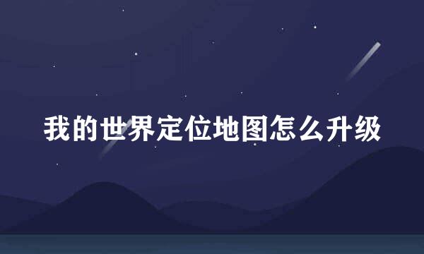 我的世界定位地图怎么升级