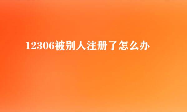 12306被别人注册了怎么办