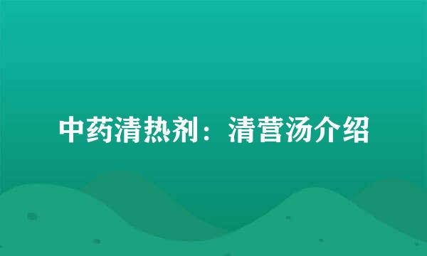 中药清热剂：清营汤介绍