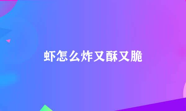 虾怎么炸又酥又脆