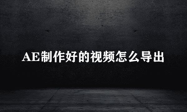 AE制作好的视频怎么导出