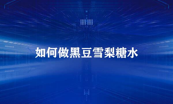 如何做黑豆雪梨糖水
