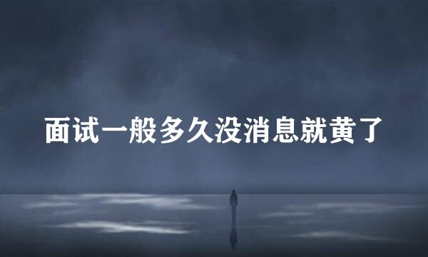 面试一般多久没消息就黄了
