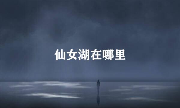 仙女湖在哪里