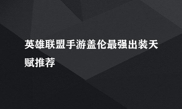 英雄联盟手游盖伦最强出装天赋推荐