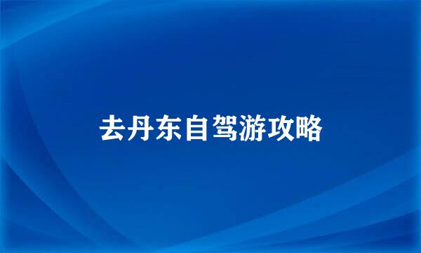 去丹东自驾游攻略
