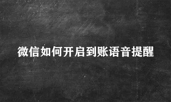 微信如何开启到账语音提醒