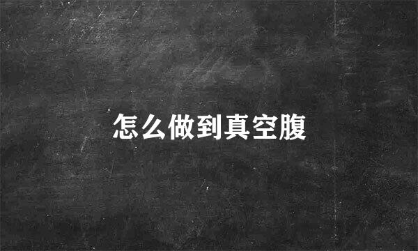 怎么做到真空腹