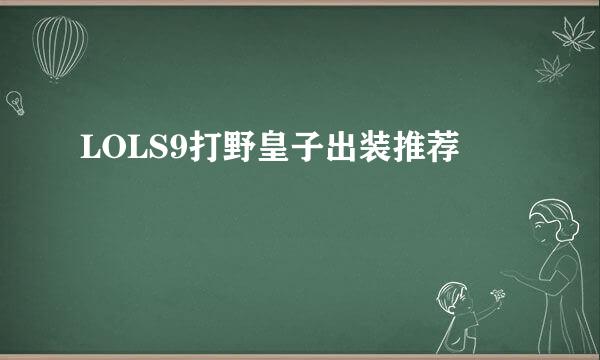 LOLS9打野皇子出装推荐