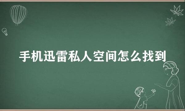 手机迅雷私人空间怎么找到