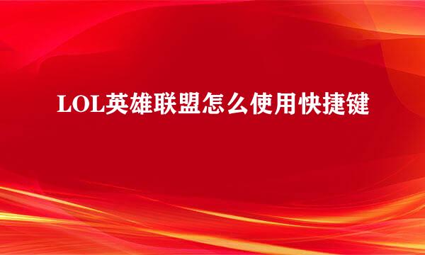 LOL英雄联盟怎么使用快捷键