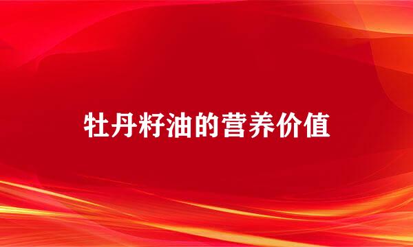牡丹籽油的营养价值