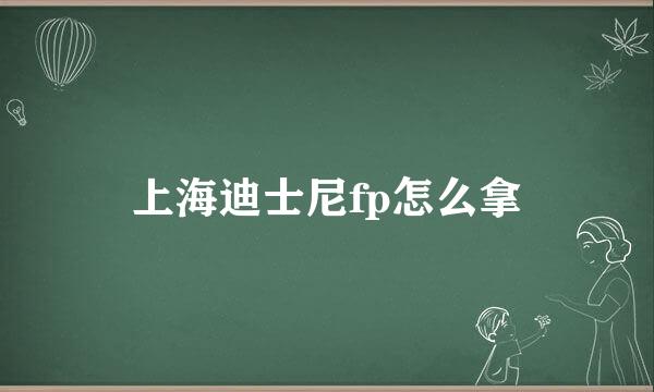 上海迪士尼fp怎么拿