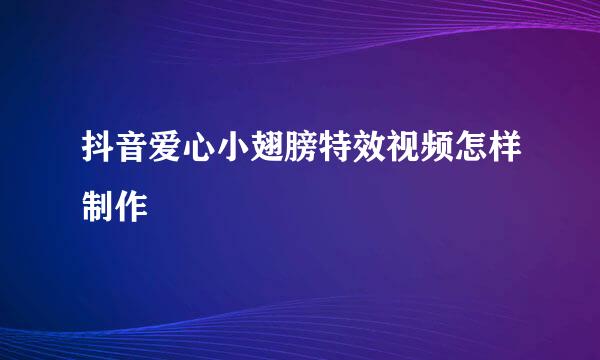 抖音爱心小翅膀特效视频怎样制作