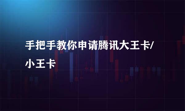 手把手教你申请腾讯大王卡/小王卡