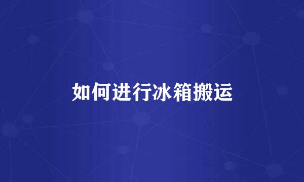 如何进行冰箱搬运