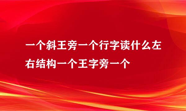 一个斜王旁一个行字读什么左右结构一个王字旁一个